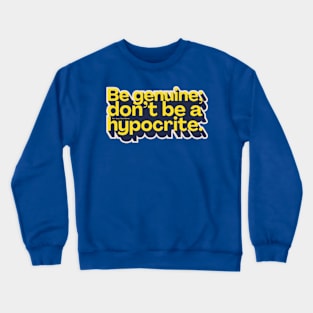 Be genuine Crewneck Sweatshirt